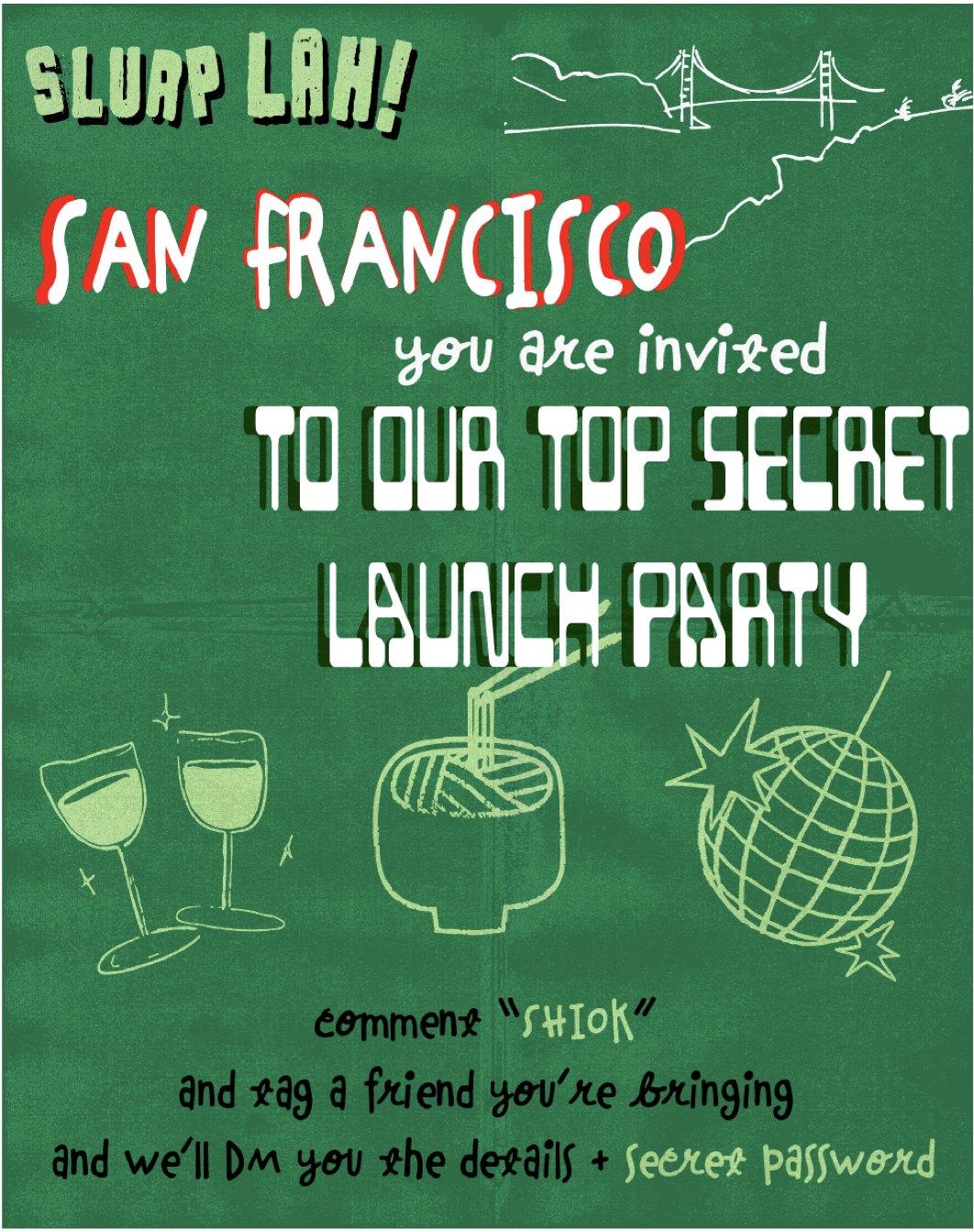 The Slurp Lah launch party post: hand-lettered type on a textured green ground reading 'San Francisco, you are invited to our top secret launch party', with a line-drawn Golden Gate Bridge, two glasses, a noodle cup with a straw and a disco ball, above instructions to comment 'shiok' and tag a friend.